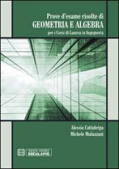 Prove d'esame risolte di geometria ed algebra. Per i corsi di Laurea in Ingegenria