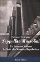 Seppellite Mussolini. Un dramma italiano da Salò alla Seconda Repubblica