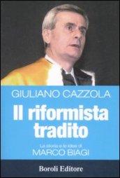 Il riformista tradito. La storia e le idee di Marco Biagi