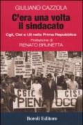 C'era una volta il sindacato. Cgl, Cisl e Uil nella prima Repubblica