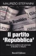 Il partito «Repubblica». Una storia politica del giornale di Scalfari e Mauro