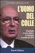 L'uomo del colle. Il Quirinale, il ruolo politico, le forzature, la scelta del 2013