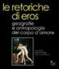 Le retoriche di Eros. Geografie e antropologie del corpo d'amore