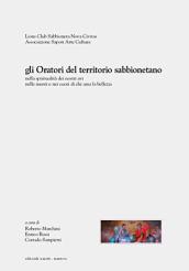 Gli oratori del territorio sabbionetano. Nella spiritualità dei nostri avi, nelle menti e nei cuori di chi ama la bellezza