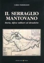 Il serraglio mantovano. Storia, difese militari ed idrauliche