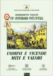 Uomini e vicende, miti e valori. Risorgimento italiano. 150° anniversario Unità d'Italia