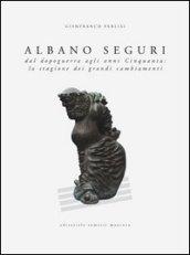 Albano Seguri dal dopoguerra agli anni cinquanta: la stagione dei grandi cambiamenti. Ediz. illustrata