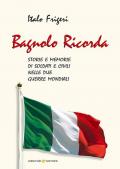 Bagnolo ricorda. Storie e memorie di soldati e civili nelle due Guerre Mondiali