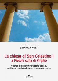 La chiesa di San Celestino I a Pietole culla di Virgilio. Vicende di un tempio tra storia etrusca, medioevo, neoclassicismo ed età contemporanea