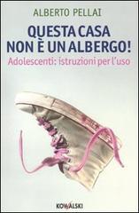 Questa casa non è un albergo! Adolescenti: istruzioni per l'uso