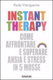 Instant therapy. Come affrontare e superare ansia e stress in 5 mosse