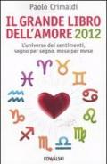 Il grande libro dell'amore 2012. L'universo dei sentimenti, segno per segno, mese per mese