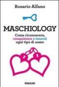 Maschiology: Come riconoscere, conquistare e tenersi ogni tipo di uomo