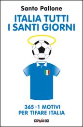 Italia tutti i santi giorni. 365 + 1 motivi per tifare Italia