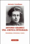 Antonio Gramsci. Una «critica integrale». Giornalismo, letteratura e teatro