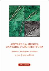 Abitare la musica. Cantare l'architettura. Memoria, meraviglia e virtualità