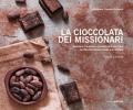 La cioccolata dei missionari. Bestiame, frumento e l'eredità di Padre Kino nel Messico settentrionale e in Arizona. Storia e ricette