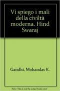 Vi spiego i mali della civiltà moderna. Hind Swaraj