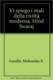 Vi spiego i mali della civiltà moderna. Hind Swaraj