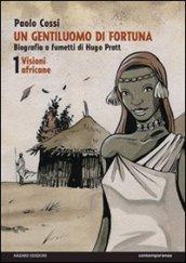 Un gentiluomo di fortuna. Biografia a fumetti di Hugo Pratt. 1.Visioni africane