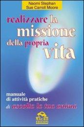 Realizzare la missione della propria vita. Manuale di attività pratiche