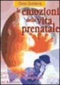 Le emozioni della vita prenatale. Guida alla riscoperta dell'universo originario del bambino