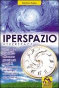 Iperspazio. Un viaggio scientifico attraverso gli universi paralleli e le distorsioni del tempo e la decima dimensione