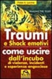 Traumi e shock emotivi. Come uscire dall'incubo di violenze, incidenti ed esperienze angosciose