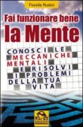 Fai funzionare bene la mente: Conosci le meccaniche mentali e risolvi i problemi della tua vita