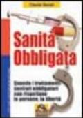 Sanità obbligata. Quando i trattamenti sanitari obbligatori non rispettano le persone, la libertà