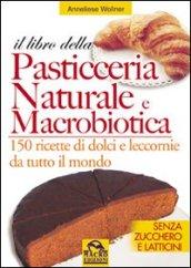 Il libro della pasticceria naturale e macrobiotica. 150 ricette di dolci e leccornie da tutto il mondo