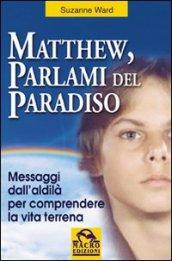 Matthew parlami del paradiso. Messaggi dall'aldilà per comprendere la vita terrena