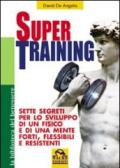 Super training. Sette segreti per lo sviluppo di un fisico e di una mente forti, flessibili e resistenti