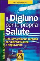 Il digiuno per la propria salute. Uno straordinario metodo per disintossicarsi e ringiovanire