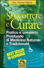 Soccorrere e curare. Pratico e completo prontuario di medicina naturale e tradizionale