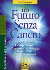 Un futuro senza cancro. Da Kremer alla Clark a Gerson. Comprensione, prevenzione, terapia