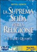 La suprema sfida per la religione. L'età dei quanti. Con DVD