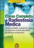Corso completo di radiestesia medica. Limiti, possibilità, metodi più adatti ad ottenere risultati attendibili ed efficacia terapeutica