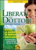 Liberati del dottore-Fire your doctor. Ottieni la buona salute in maniera indipendente. Terapie naturali sicure ed efficaci per oltre 80 malattie