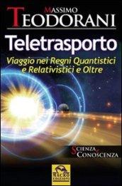 Teletrasporto. Viaggio nei regni quantistici e relativistici e oltre