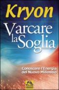 Varcare la soglia. Conoscere l'energia del nuovo millennio