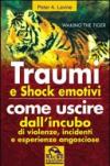 Traumi e shock emotivi. Come uscire dall'incubo di violenze, incidentie esperienze angosciose