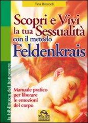 Scopri e vivi la tua sessualità con il metodo Feldenkrais. Manuale pratico per liberare le emozioni del corpo