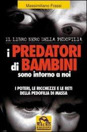 I predatori di bambini sono intorno a noi. I poteri le ricchezze e le reti della pedofilia di massa