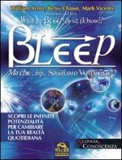 Bleep-Ma che... bip... sappiamo veramente? Scopri le infinite potenzialità per cambiare la tua realtà quotidiana