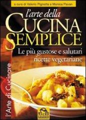 L'arte della cucina semplice. Le più gustose e salutari ricette vegetariane