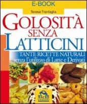 Golosità senza latticini. Tante ricette naturali senza l'utilizzo di latte e derivati. E-book. Formato PDF