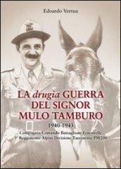 La drugia. Guerra del signor mulo tamburo 1940-1943. Compagnia Comando Battaglione Fenestrelle 3° Reggimento alpini divisione Taurinense PM 200