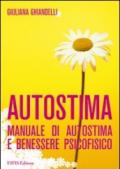 Autostima. Manuale di autostima e benessere psicofisico