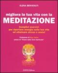 Migliora la tua vita con la meditazione. Semplici esercizi per riportare energia nella tua vita ed eliminare stress e ansia!